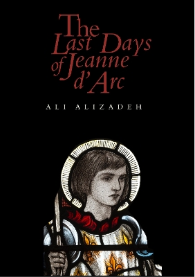 The Last Days of Jeanne d'Arc by Ali Alizadeh