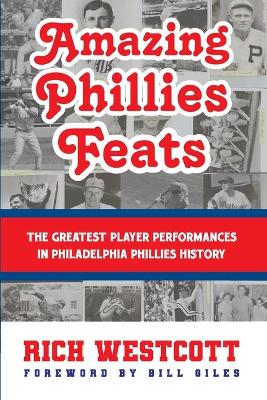 Amazing Phillies Feats: The Greatest Player Performances in Philadelphia Phillies History book