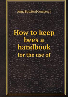 How to keep bees a handbook for the use of by Anna Botsford Comstock