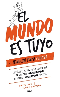 El mundo es tuyo: manual para chicas / The World Is Yours. A Manual for Girls book