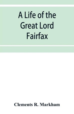 A life of the great Lord Fairfax, commander-in-chief of the Army of the Parliament of England book