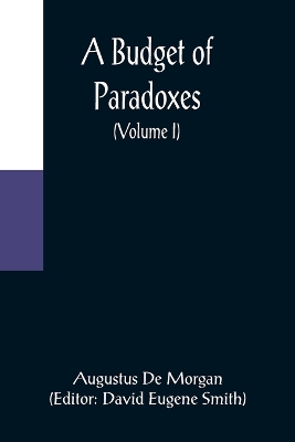 A Budget of Paradoxes (Volume I) by Augustus de Morgan