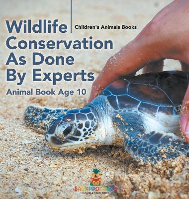 Wildlife Conservation As Done By Experts - Animal Book Age 10 Children's Animal Books by Baby Professor