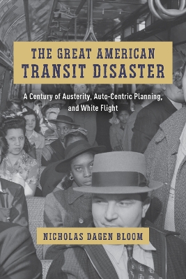 The Great American Transit Disaster: A Century of Austerity, Auto-Centric Planning, and White Flight book