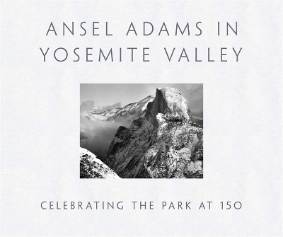 Ansel Adams in Yosemite Valley: Celebrating the Park at 150 book