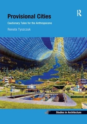 Provisional Cities: Cautionary Tales for the Anthropocene by Renata Tyszczuk