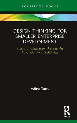 Design Thinking for Smaller Enterprise Development: a SOCIETALbyDesign Model for Adaptation to a Digital Age book