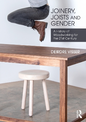 Joinery, Joists and Gender: A History of Woodworking for the 21st Century by Deirdre Visser