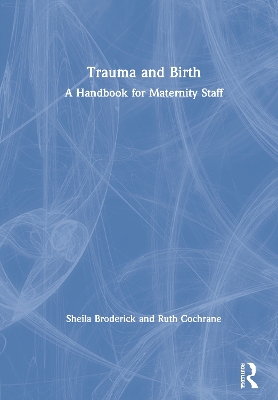 Trauma and Birth: A Handbook for Maternity Staff by Sheila Broderick