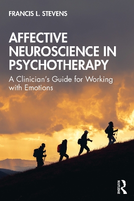 Affective Neuroscience in Psychotherapy: A Clinician's Guide for Working with Emotions by Francis Stevens