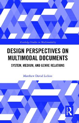 Design Perspectives on Multimodal Documents: System, Medium, and Genre Relations by Matthew David Lickiss