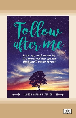Follow after me: Look up and swear by the green of the spring you'll never forget by Allison Marlow Paterson