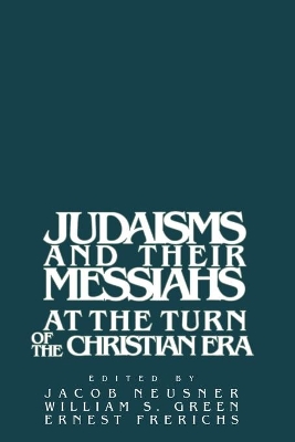 Judaisms and their Messiahs at the Turn of the Christian Era by Jacob Neusner