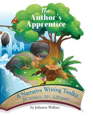 The Author's Apprentice - Just Write!: A Narrative Writing Toolkit for writers 10 - 110 years book
