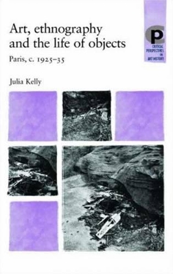 Art, Ethnography and the Life of Objects by Julia Kelly