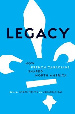 Legacy: How French Canadians Shaped North America by Andre Pratte