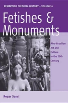 Fetishes and Monuments: Afro-Brazilian Art and Culture in the 20th Century by Roger Sansi