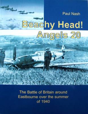 Beachy Head! Angels 20: The Battle of Britain Over Eastbourne During the Summer of 1940 book