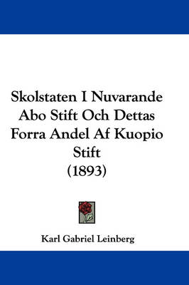 Skolstaten I Nuvarande Abo Stift Och Dettas Forra Andel Af Kuopio Stift (1893) book