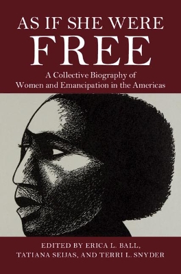 As If She Were Free: A Collective Biography of Women and Emancipation in the Americas by Erica L. Ball