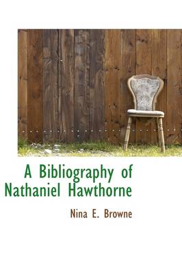 A Bibliography of Nathaniel Hawthorne by Nina E Browne