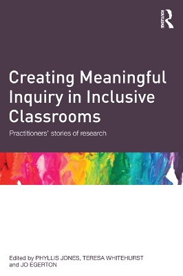 Creating Meaningful Inquiry in Inclusive Classrooms: Practitioners' stories of research by Phyllis Jones