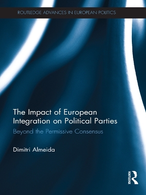 The The Impact of European Integration on Political Parties: Beyond the Permissive Consensus by Dimitri Almeida