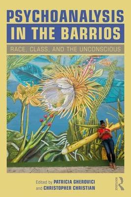 Psychoanalysis in the Barrios: Race, Class, and the Unconscious by Patricia Gherovici