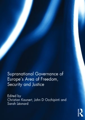 Supranational Governance of Europe's Area of Freedom, Security and Justice by Christian Kaunert