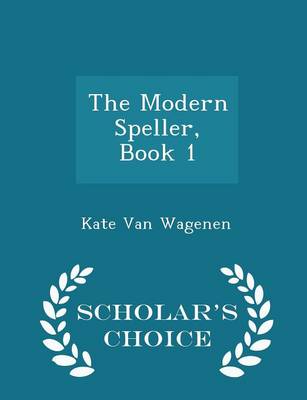 The Modern Speller, Book 1 - Scholar's Choice Edition by Kate Van Wagenen