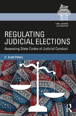 Regulating Judicial Elections: Assessing State Codes of Judicial Conduct by C. Scott Peters