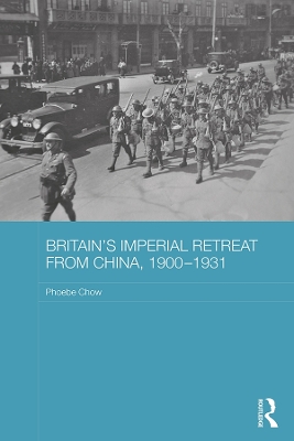 Britain's Imperial Retreat from China, 1900-1931 by Phoebe Chow