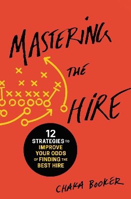 Mastering the Hire: 12 Strategies to Improve Your Odds of Finding the Best Hire book