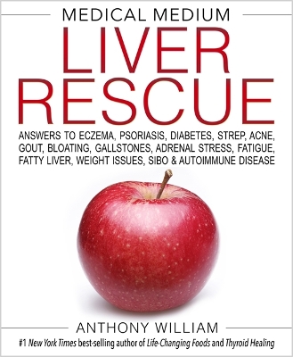 Medical Medium Liver Rescue: Answers to Eczema, Psoriasis, Diabetes, Strep, Acne, Gout, Bloating, Gallstones, Adrenal Stress, Fatigue, Fatty Liver, Weight Issues, SIBO & Autoimmune Disease book