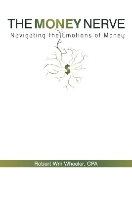 The Money Nerve: Navigating the Emotions of Money by Robert Wm Wheeler Cpa