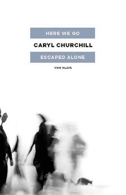 Here We Go / Escaped Alone by Caryl Churchill