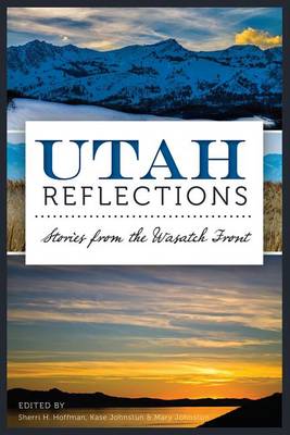 Utah Reflections: Stories from the Wasatch Front by Sherri H Hoffman