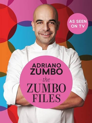 The Zumbo Files: Unlocking the secret recipes of a master patissier by Adriano Zumbo
