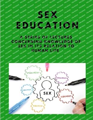 Sex-education - A series of lectures concerning knowledge of sex in its relation to human life book