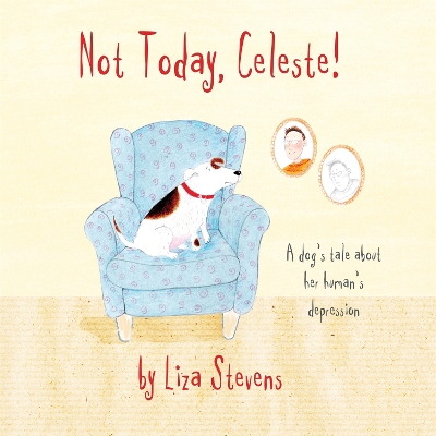 Not Today, Celeste!: A Dog's Tale about Her Human's Depression book