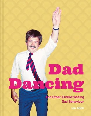 Dad Dancing: and Other Embarrassing Dad Behaviour book