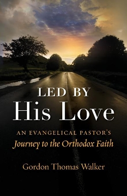 Led by His Love: An Evangelical Pastor's Journey to the Orthodox Faith book