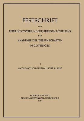 Festschrift zur Feier des Zweihundertjährigen Bestehens der Akademie der Wissenschaften in Göttingen: I. Mathematisch-Physikalische Klasse book