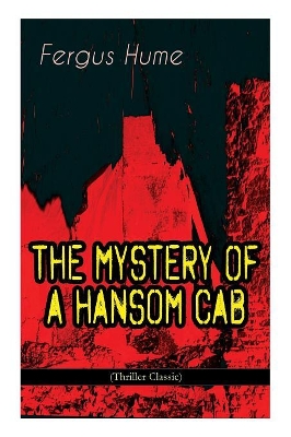 The THE MYSTERY OF A HANSOM CAB (Thriller Classic) by Fergus Hume