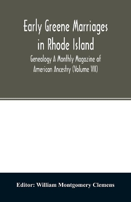 Early Greene marriages in Rhode Island; Genealogy A Monthly Magazine of American Ancestry (Volume VII) book