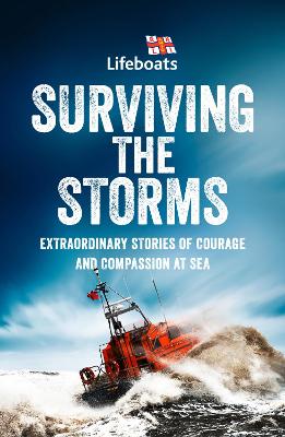 Surviving the Storms: Extraordinary Stories of Courage and Compassion at Sea by The RNLI