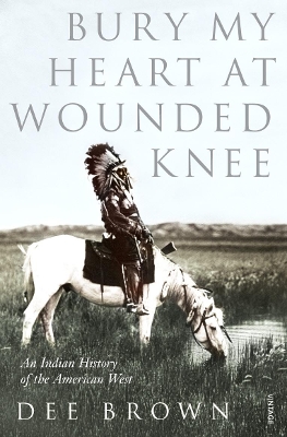 Bury My Heart At Wounded Knee by Dee Brown