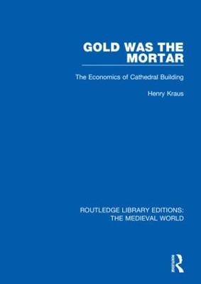 Gold Was the Mortar: The Economics of Cathedral Building by Henry Kraus