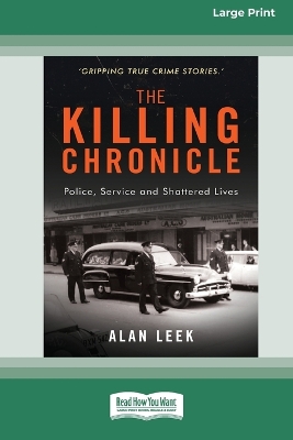 The Killing Chronicle: Police Service and Shattered Lives [Large Print 16pt] by Alan Leek