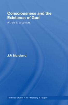 Consciousness and the Existence of God by J. P. Moreland